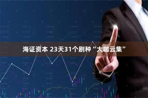 海证资本 23天31个剧种“大咖云集”