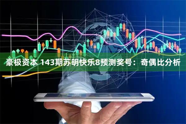豪极资本 143期苏明快乐8预测奖号：奇偶比分析
